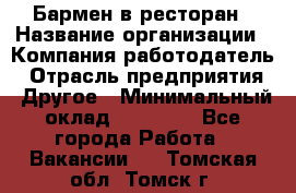 Бармен в ресторан › Название организации ­ Компания-работодатель › Отрасль предприятия ­ Другое › Минимальный оклад ­ 22 000 - Все города Работа » Вакансии   . Томская обл.,Томск г.